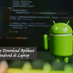 Cara Download Aplikasi Android di Laptop
